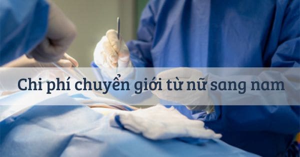 Chi phí chuyển giới từ nữ sang nam